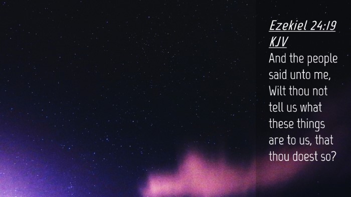 Picture 04 - Ezekiel 24:19 KJV Desktop Wallpaper - And the people said unto me, Wilt thou not tell - Desktop Bible Verse Wallpaper