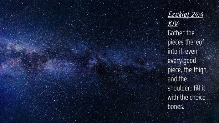 Picture 04 - Ezekiel 24:4 KJV Desktop Wallpaper - Gather the pieces thereof into it, even every - Desktop Bible Verse Wallpaper