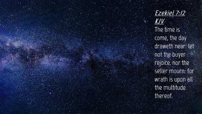 Picture 04 - Ezekiel 7:12 KJV Desktop Wallpaper - The time is come, the day draweth near: let not - Desktop Bible Verse Wallpaper