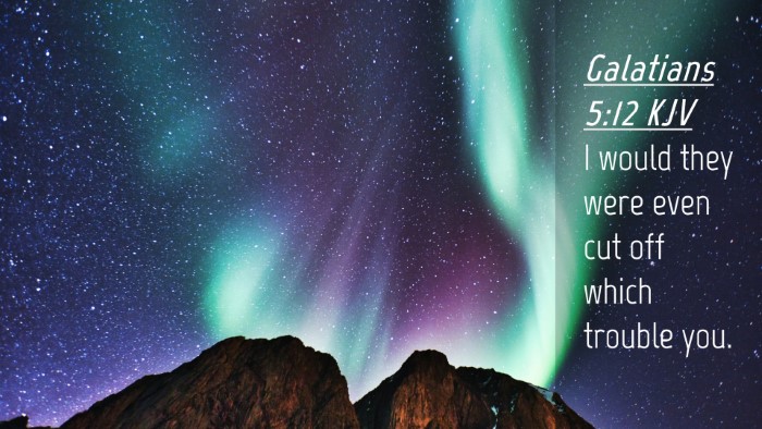 Picture 04 - Galatians 5:12 KJV Desktop Wallpaper - I would they were even cut off which trouble - Desktop Bible Verse Wallpaper