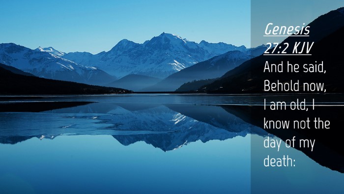 Picture 04 - Genesis 27:2 KJV Desktop Wallpaper - And he said, Behold now, I am old, I know not the - Desktop Bible Verse Wallpaper