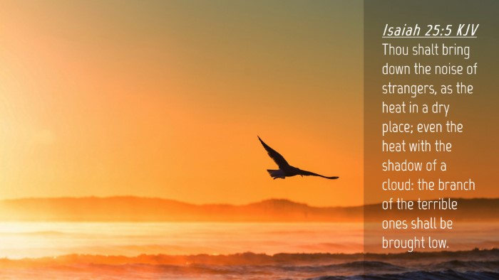 Picture 04 - Isaiah 25:5 KJV Desktop Wallpaper - Thou shalt bring down the noise of strangers, as - Desktop Bible Verse Wallpaper