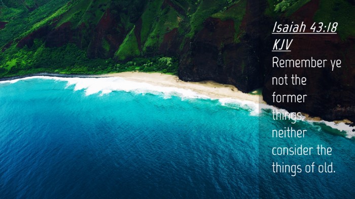 Picture 04 - Isaiah 43:18 KJV Desktop Wallpaper - Remember ye not the former things, neither - Desktop Bible Verse Wallpaper