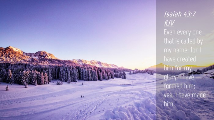 Picture 04 - Isaiah 43:7 KJV Desktop Wallpaper - Even every one that is called by my name: for I - Desktop Bible Verse Wallpaper