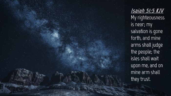 Picture 04 - Isaiah 51:5 KJV Desktop Wallpaper - My righteousness is near; my salvation is gone - Desktop Bible Verse Wallpaper