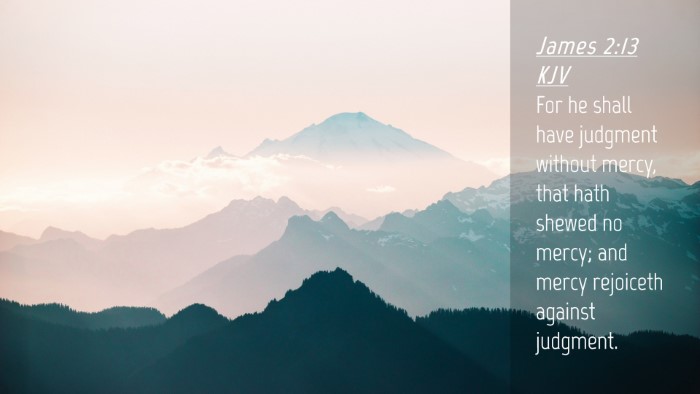 Picture 04 - James 2:13 KJV Desktop Wallpaper - For he shall have judgment without mercy, that - Desktop Bible Verse Wallpaper