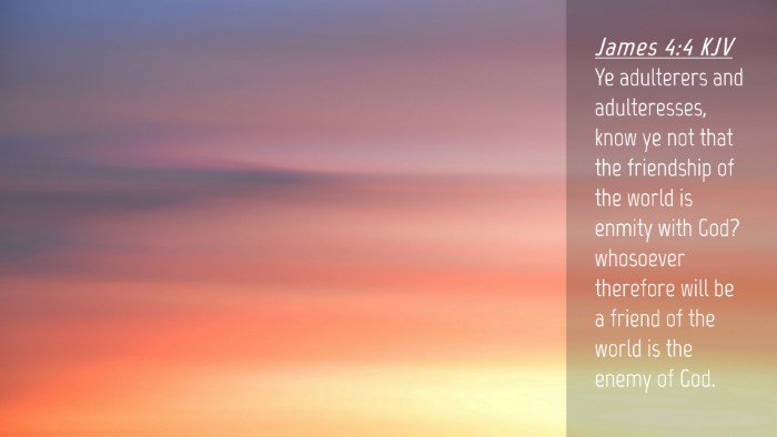 Picture 04 - James 4:4 KJV Desktop Wallpaper - Ye adulterers and adulteresses, know ye not that - Desktop Bible Verse Wallpaper