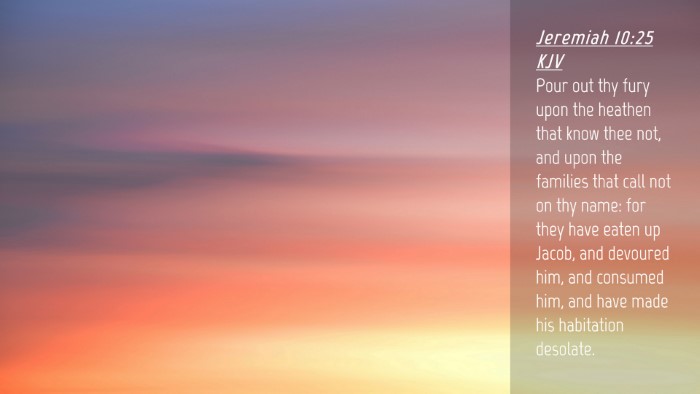Picture 04 - Jeremiah 10:25 KJV Desktop Wallpaper - Pour out thy fury upon the heathen that know thee - Desktop Bible Verse Wallpaper