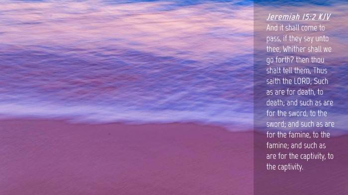 Picture 04 - Jeremiah 15:2 KJV Desktop Wallpaper - And it shall come to pass, if they say unto thee, - Desktop Bible Verse Wallpaper