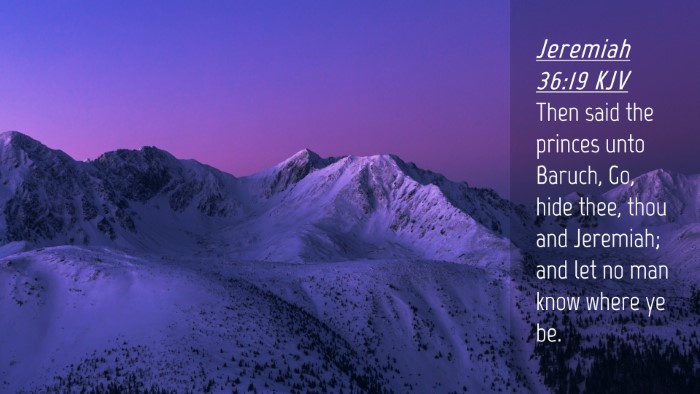 Picture 04 - Jeremiah 36:19 KJV Desktop Wallpaper - Then said the princes unto Baruch, Go, hide thee, - Desktop Bible Verse Wallpaper