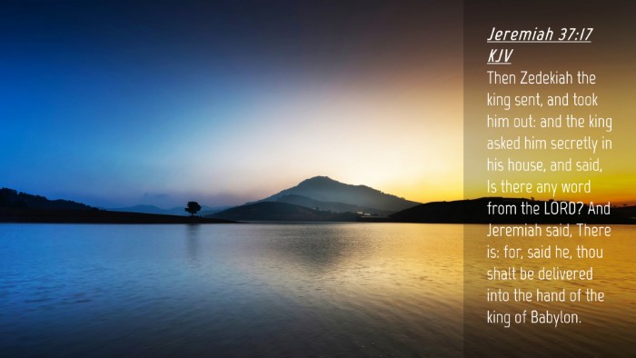Picture 04 - Jeremiah 37:17 KJV Desktop Wallpaper - Then Zedekiah the king sent, and took him out: - Desktop Bible Verse Wallpaper