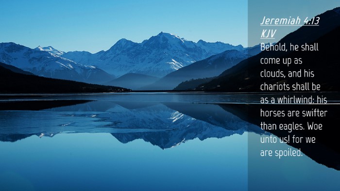Picture 04 - Jeremiah 4:13 KJV Desktop Wallpaper - Behold, he shall come up as clouds, and his - Desktop Bible Verse Wallpaper