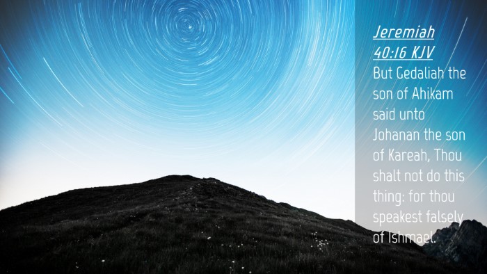 Picture 04 - Jeremiah 40:16 KJV Desktop Wallpaper - But Gedaliah the son of Ahikam said unto Johanan - Desktop Bible Verse Wallpaper