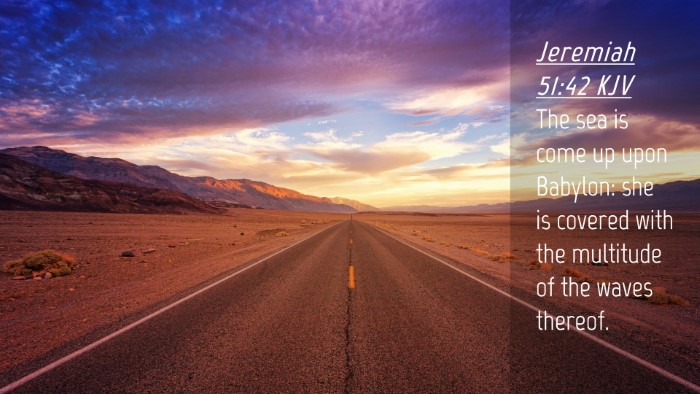 Picture 04 - Jeremiah 51:42 KJV Desktop Wallpaper - The sea is come up upon Babylon: she is covered - Desktop Bible Verse Wallpaper