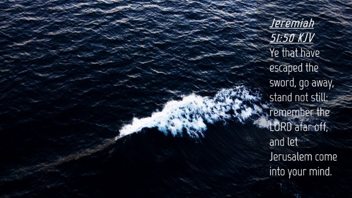 Picture 04 - Jeremiah 51:50 KJV Desktop Wallpaper - Ye that have escaped the sword, go away, stand - Desktop Bible Verse Wallpaper