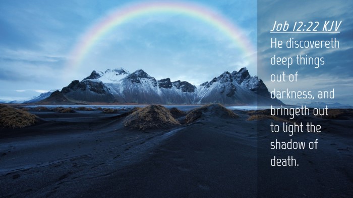 Picture 04 - Job 12:22 KJV Desktop Wallpaper - He discovereth deep things out of darkness, and - Desktop Bible Verse Wallpaper