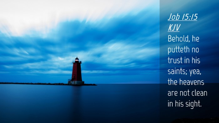Picture 04 - Job 15:15 KJV Desktop Wallpaper - Behold, he putteth no trust in his saints; yea, - Desktop Bible Verse Wallpaper