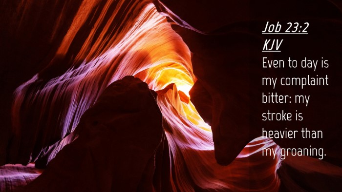 Picture 04 - Job 23:2 KJV Desktop Wallpaper - Even to day is my complaint bitter: my stroke is - Desktop Bible Verse Wallpaper