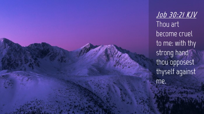 Picture 04 - Job 30:21 KJV Desktop Wallpaper - Thou art become cruel to me: with thy strong hand - Desktop Bible Verse Wallpaper