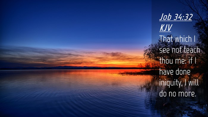 Picture 04 - Job 34:32 KJV Desktop Wallpaper - That which I see not teach thou me: if I have - Desktop Bible Verse Wallpaper