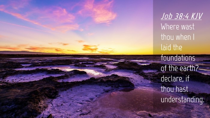 Picture 04 - Job 38:4 KJV Desktop Wallpaper - Where wast thou when I laid the foundations of - Desktop Bible Verse Wallpaper