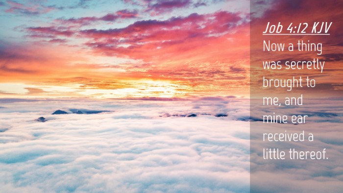 Picture 04 - Job 4:12 KJV Desktop Wallpaper - Now a thing was secretly brought to me, and mine - Desktop Bible Verse Wallpaper
