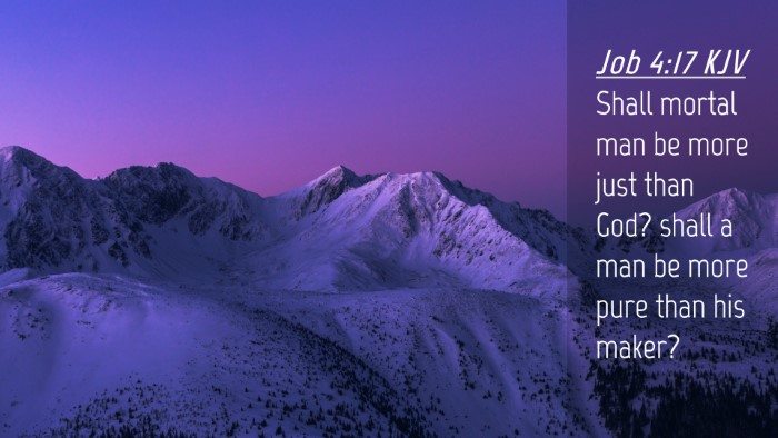 Picture 04 - Job 4:17 KJV Desktop Wallpaper - Shall mortal man be more just than God? shall a - Desktop Bible Verse Wallpaper