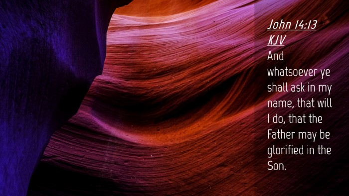 Picture 04 - John 14:13 KJV Desktop Wallpaper - And whatsoever ye shall ask in my name, that will - Desktop Bible Verse Wallpaper