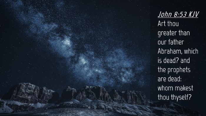 Picture 04 - John 8:53 KJV Desktop Wallpaper - Art thou greater than our father Abraham, which - Desktop Bible Verse Wallpaper