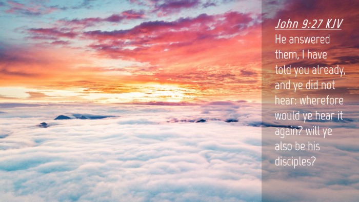 Picture 04 - John 9:27 KJV Desktop Wallpaper - He answered them, I have told you already, and ye - Desktop Bible Verse Wallpaper