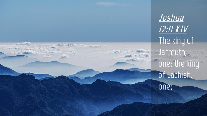 Picture 04 - Joshua 12:11 KJV Desktop Wallpaper - The king of Jarmuth, one; the king of Lachish, - Desktop Bible Verse Wallpaper