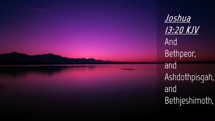 Picture 04 - Joshua 13:20 KJV Desktop Wallpaper - And Bethpeor, and Ashdothpisgah, and - Desktop Bible Verse Wallpaper