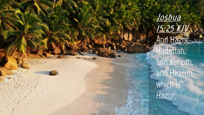 Picture 04 - Joshua 15:25 KJV Desktop Wallpaper - And Hazor, Hadattah, and Kerioth, and Hezron, - Desktop Bible Verse Wallpaper