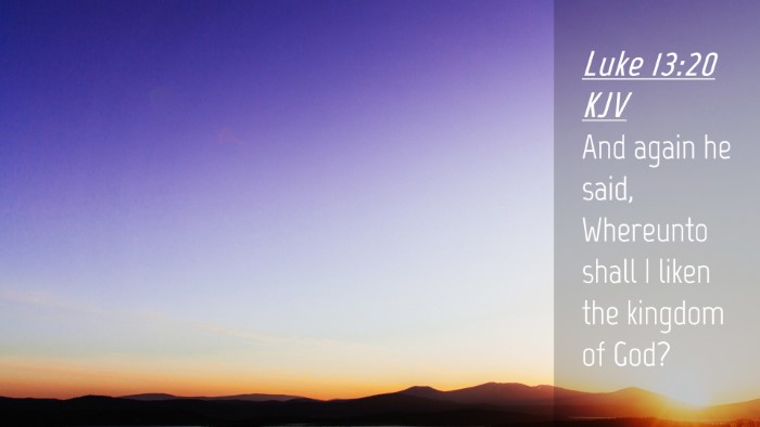 Picture 04 - Luke 13:20 KJV Desktop Wallpaper - And again he said, Whereunto shall I liken the - Desktop Bible Verse Wallpaper