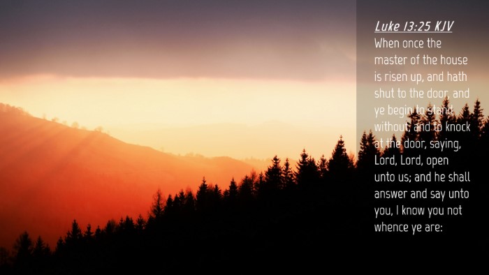 Picture 04 - Luke 13:25 KJV Desktop Wallpaper - When once the master of the house is risen up, - Desktop Bible Verse Wallpaper