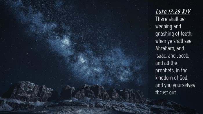 Picture 04 - Luke 13:28 KJV Desktop Wallpaper - There shall be weeping and gnashing of teeth, - Desktop Bible Verse Wallpaper