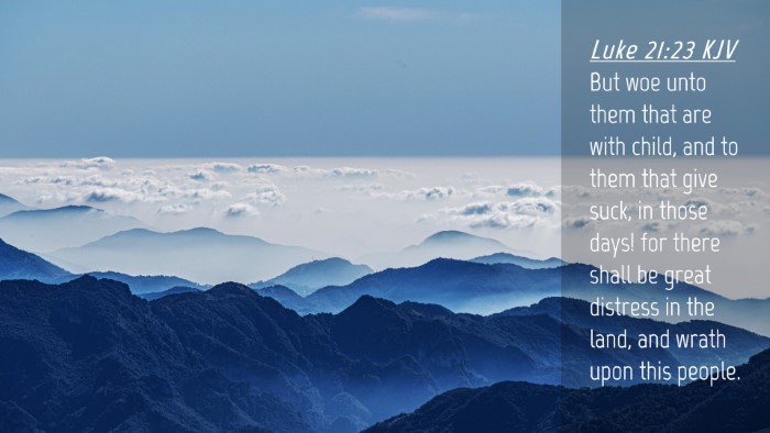 Picture 04 - Luke 21:23 KJV Desktop Wallpaper - But woe unto them that are with child, and to - Desktop Bible Verse Wallpaper