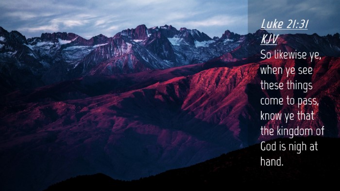 Picture 04 - Luke 21:31 KJV Desktop Wallpaper - So likewise ye, when ye see these things come to - Desktop Bible Verse Wallpaper