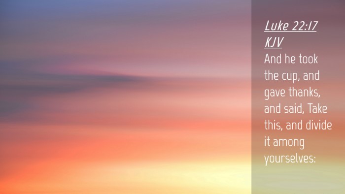 Picture 04 - Luke 22:17 KJV Desktop Wallpaper - And he took the cup, and gave thanks, and said, - Desktop Bible Verse Wallpaper