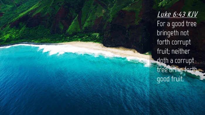 Picture 04 - Luke 6:43 KJV Desktop Wallpaper - For a good tree bringeth not forth corrupt fruit; - Desktop Bible Verse Wallpaper