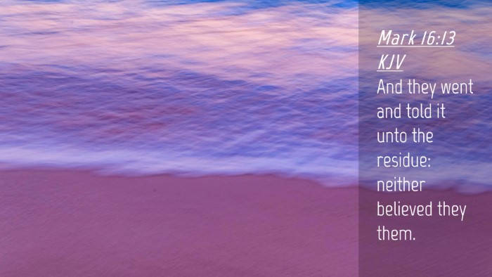 Picture 04 - Mark 16:13 KJV Desktop Wallpaper - And they went and told it unto the residue: - Desktop Bible Verse Wallpaper