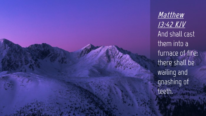 Picture 04 - Matthew 13:42 KJV Desktop Wallpaper - And shall cast them into a furnace of fire: there - Desktop Bible Verse Wallpaper