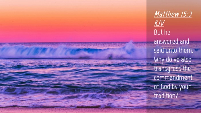 Picture 04 - Matthew 15:3 KJV Desktop Wallpaper - But he answered and said unto them, Why do ye - Desktop Bible Verse Wallpaper