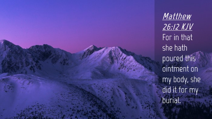 Picture 04 - Matthew 26:12 KJV Desktop Wallpaper - For in that she hath poured this ointment on my - Desktop Bible Verse Wallpaper