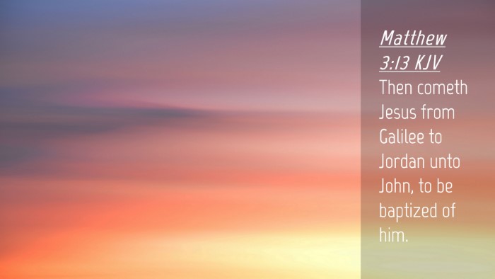 Picture 04 - Matthew 3:13 KJV Desktop Wallpaper - Then cometh Jesus from Galilee to Jordan unto - Desktop Bible Verse Wallpaper