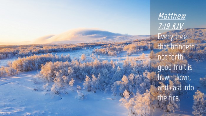 Picture 04 - Matthew 7:19 KJV Desktop Wallpaper - Every tree that bringeth not forth good fruit is - Desktop Bible Verse Wallpaper