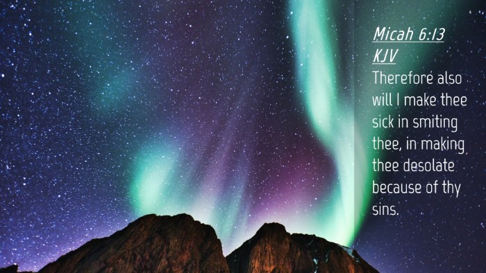 Picture 04 - Micah 6:13 KJV Desktop Wallpaper - Therefore also will I make thee sick in smiting - Desktop Bible Verse Wallpaper