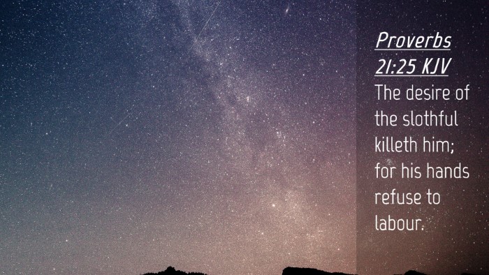 Picture 04 - Proverbs 21:25 KJV Desktop Wallpaper - The desire of the slothful killeth him; for his - Desktop Bible Verse Wallpaper