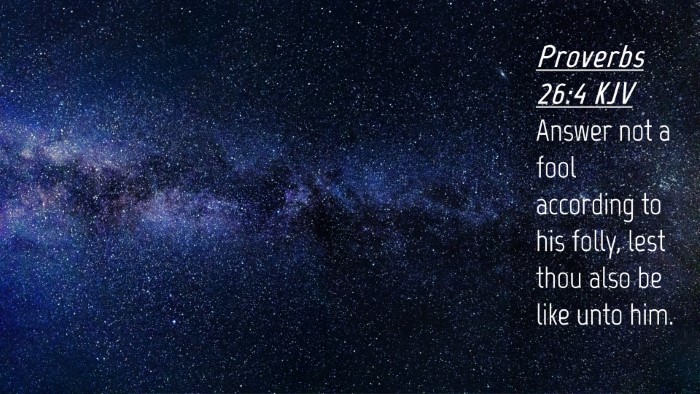 Picture 04 - Proverbs 26:4 KJV Desktop Wallpaper - Answer not a fool according to his folly, lest - Desktop Bible Verse Wallpaper