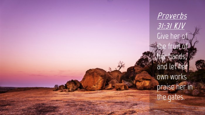 Picture 04 - Proverbs 31:31 KJV Desktop Wallpaper - Give her of the fruit of her hands; and let her - Desktop Bible Verse Wallpaper
